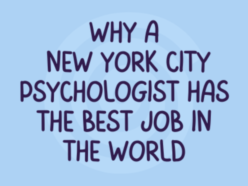 Why a New York City Psychologist Has the Best Job in the World