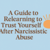A Guide to Relearning to Trust Yourself After Narcissistic Abuse